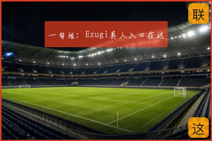 一句话：Ezugi真人入口在这